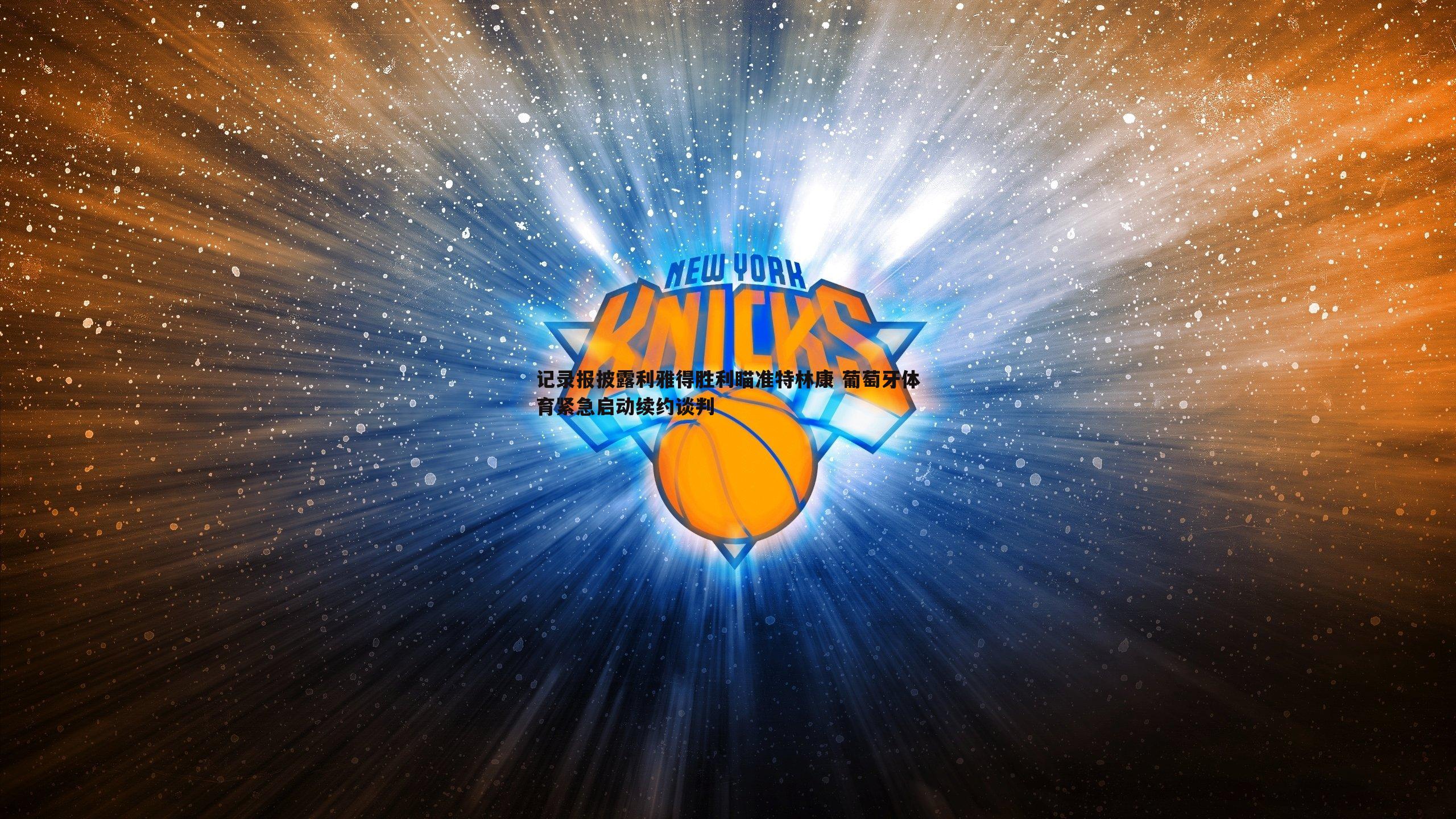 记录报披露利雅得胜利瞄准特林康 葡萄牙体育紧急启动续约谈判