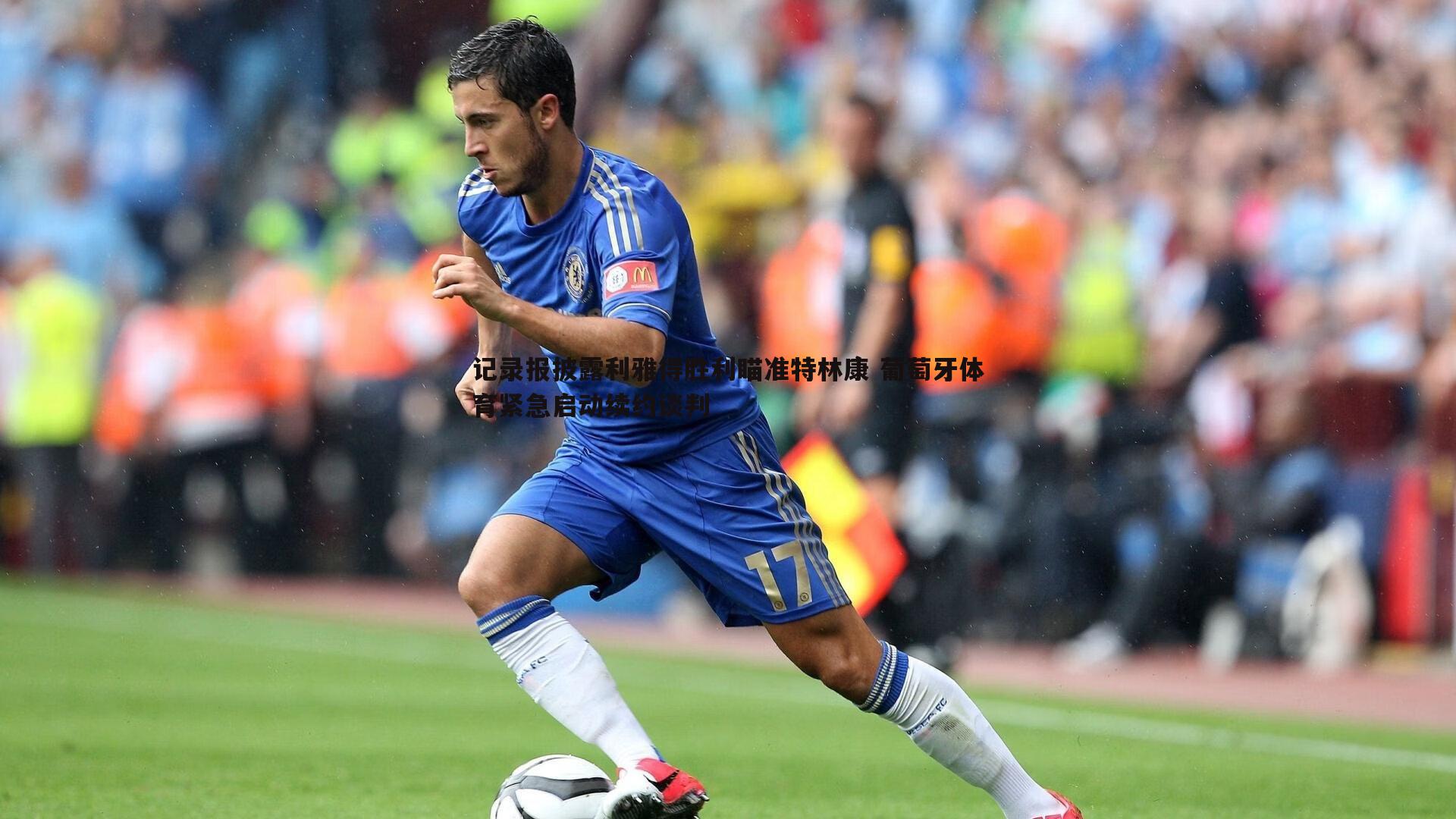 记录报披露利雅得胜利瞄准特林康 葡萄牙体育紧急启动续约谈判