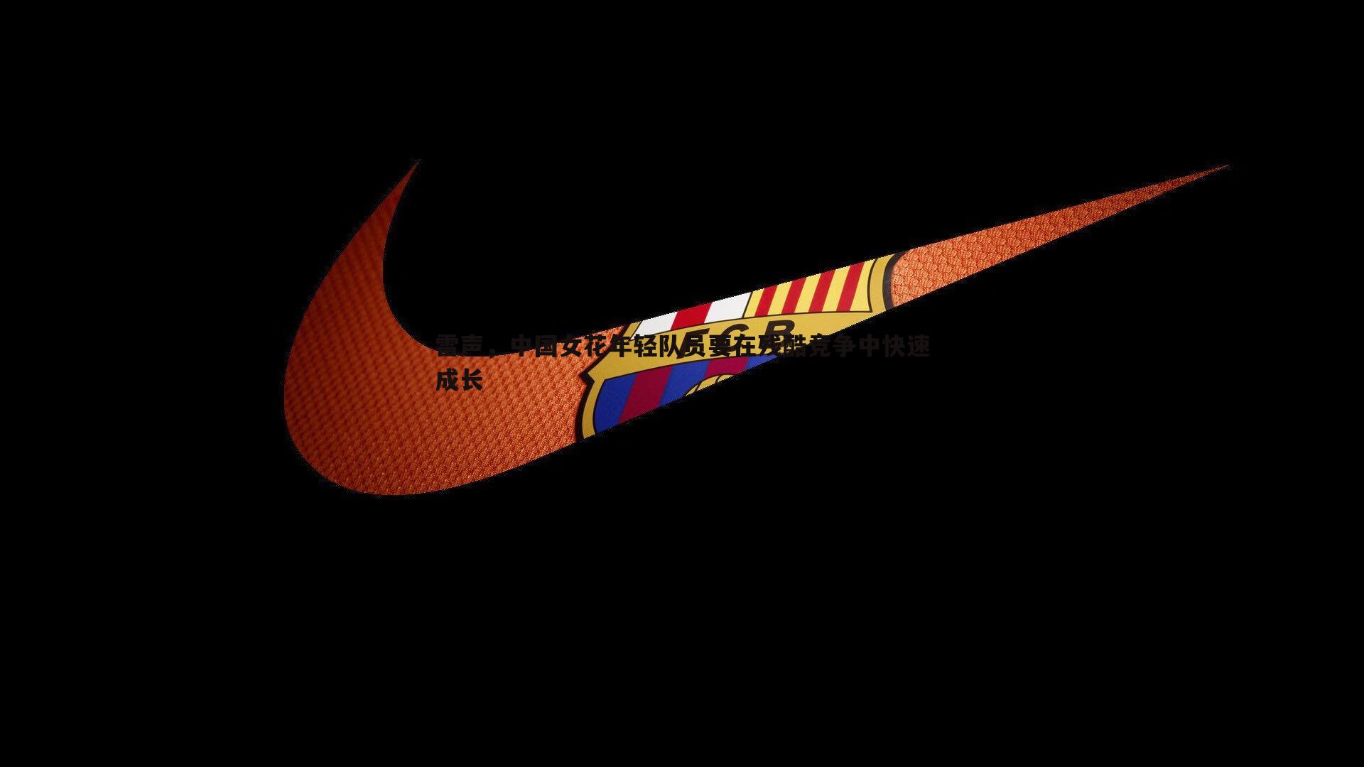 雷声,中国女花年轻队员要在残酷竞争中快速成长