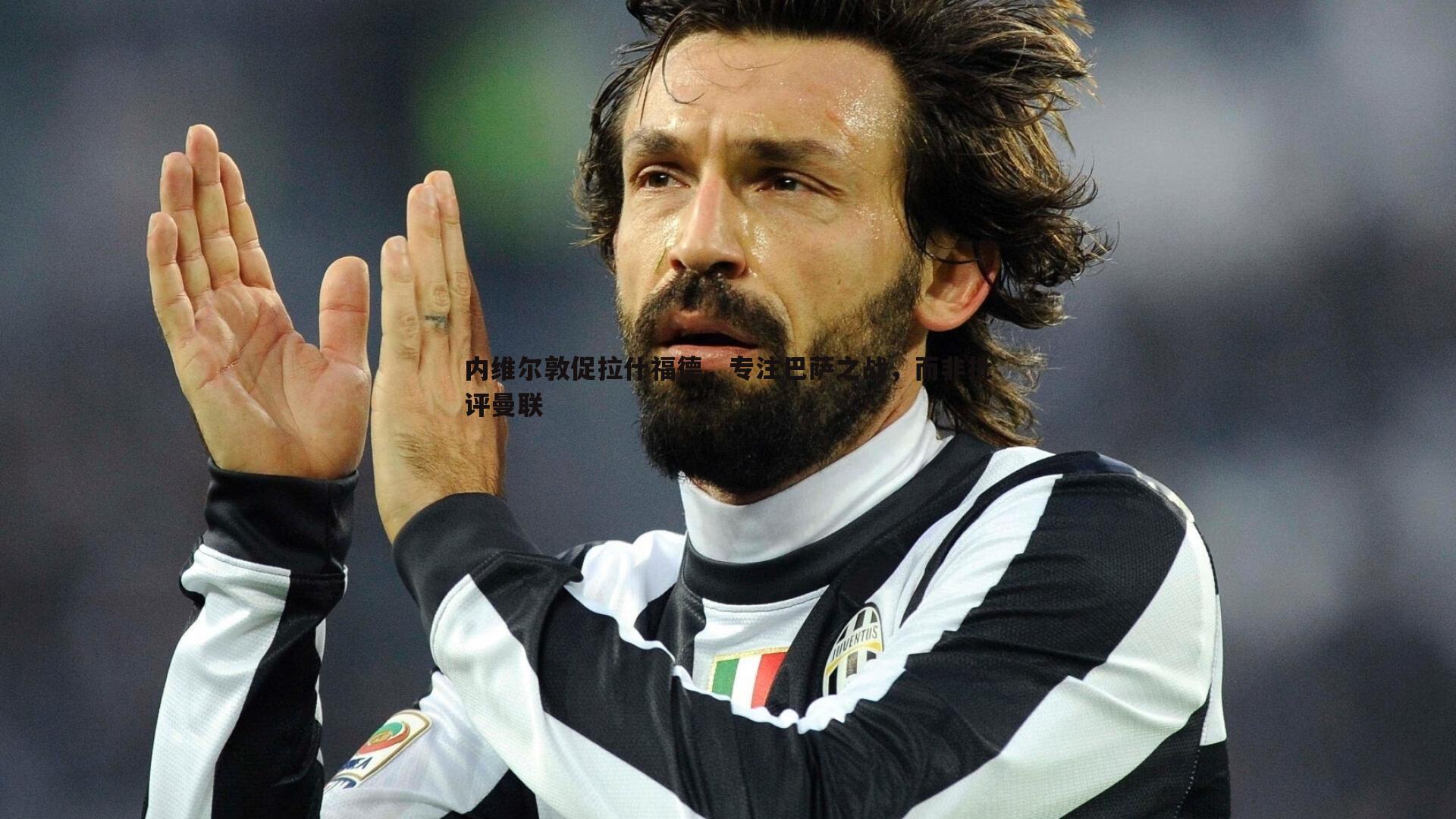 内维尔敦促拉什福德,专注巴萨之战,而非批评曼联